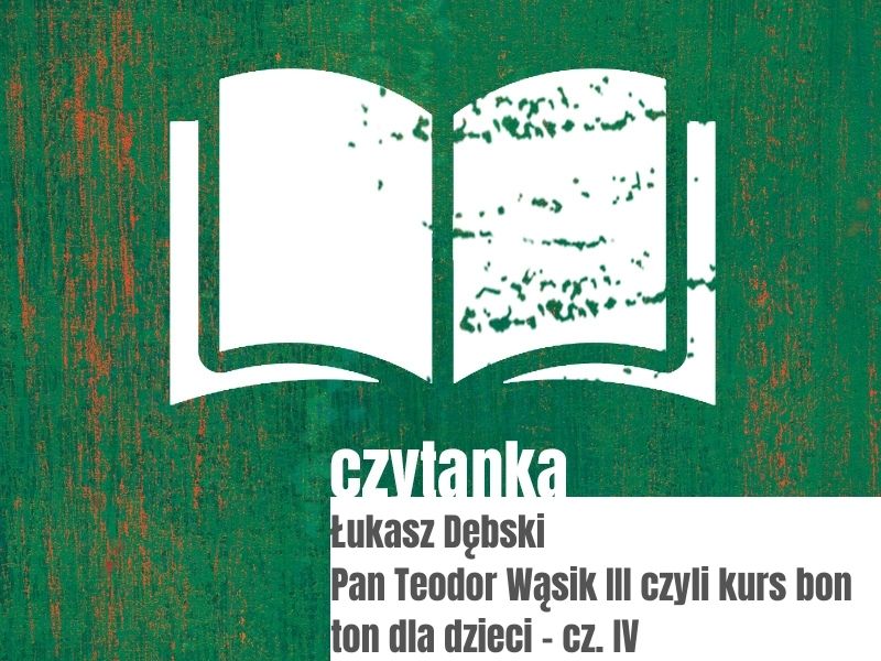 Łukasz Dębski / Pan Teodor Wąsik III czyli kurs bon ton dla dzieci cz. IV