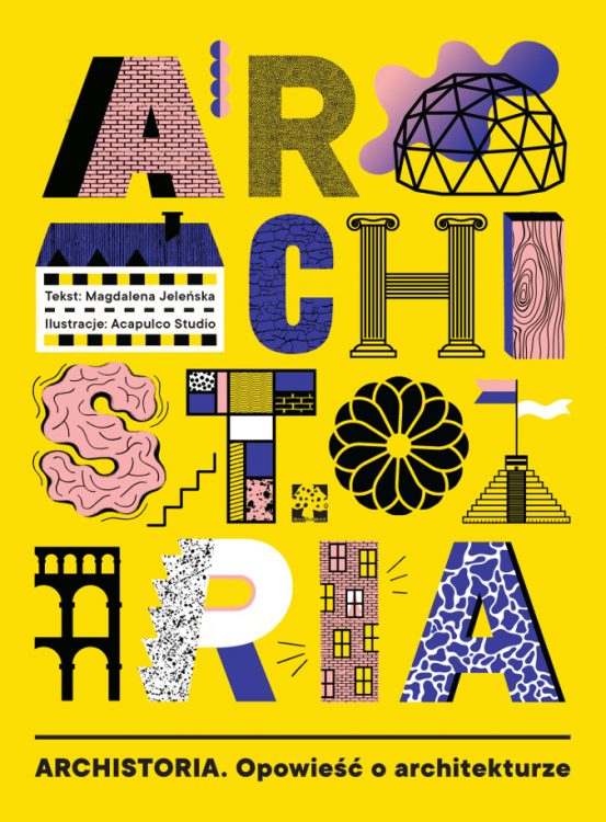 Archistoria. Opowieść o architekturze /  Autor: Magdalena Jeleńska / Ilustracje: Acapulco Studio / Wydawnictwo: Muchomor