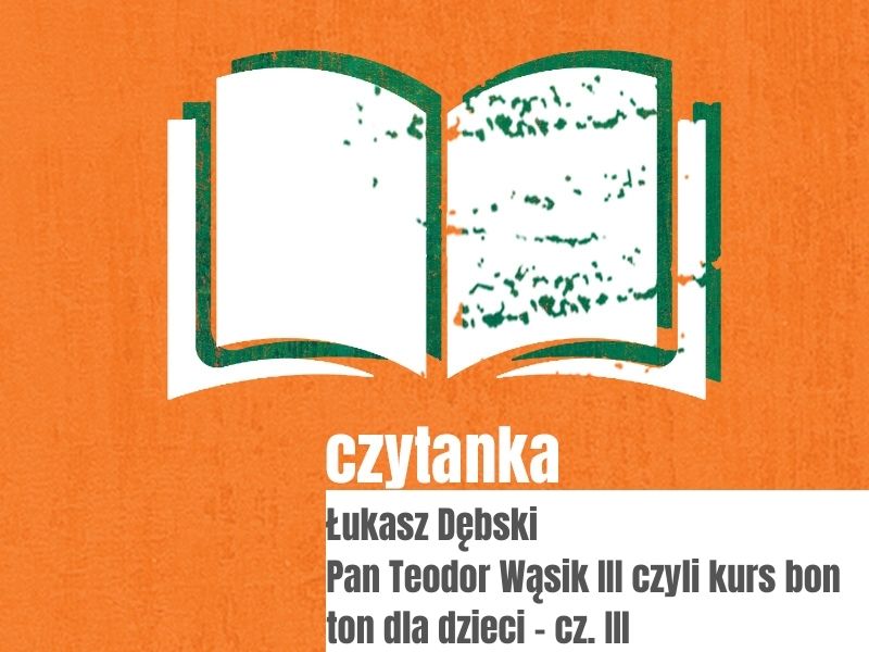 Łukasz Dębski / Pan Teodor Wąsik III czyli kurs bon ton dla dzieci cz. III