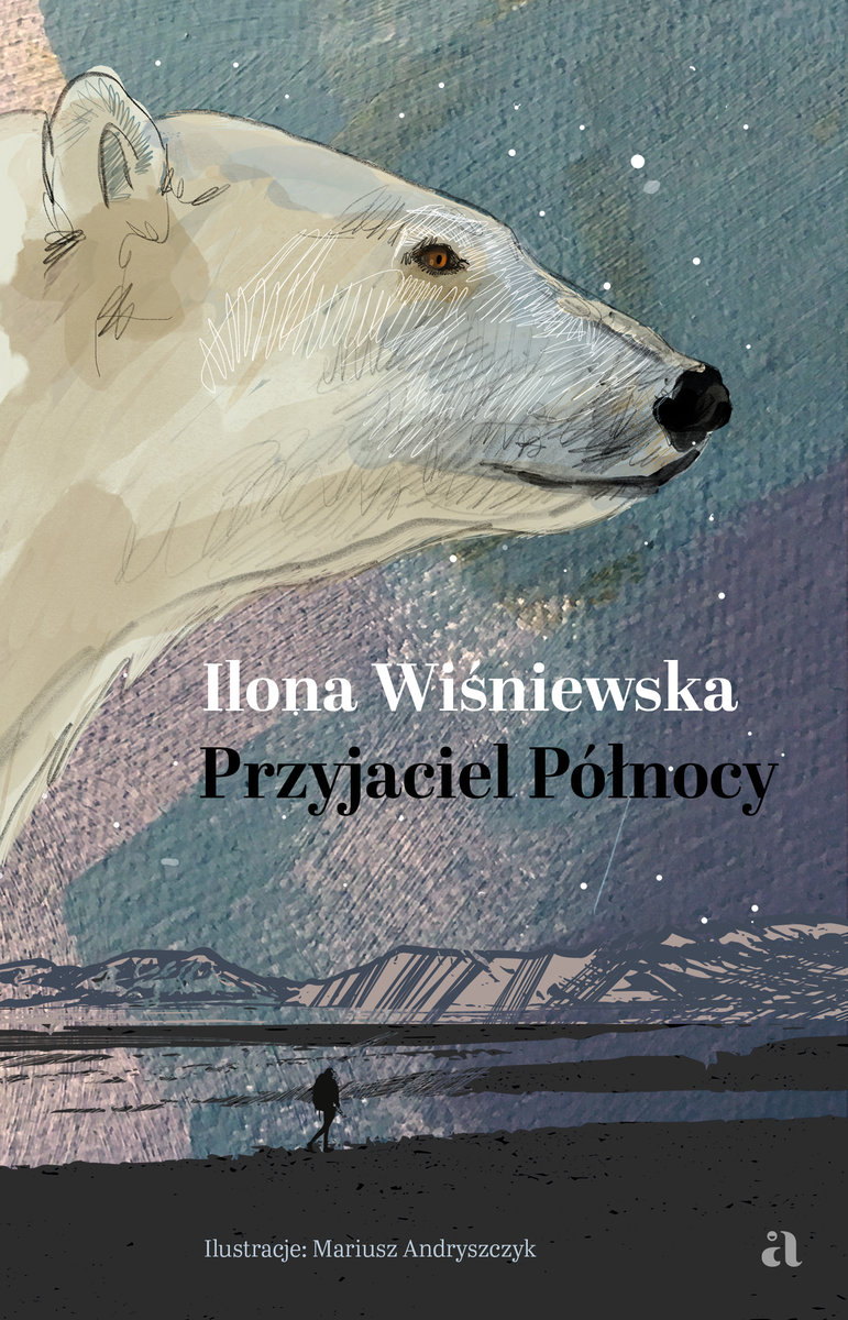Przyjaciel Północy / Autorka: Ilona Wiśniewska / Ilustrator: Mariusz Andruszczyk / Wydawnictwo Agora