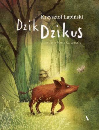 Dzik Dzikus / Autor: Krzysztof Łapiński / Ilustracje: Marta Kurczewska / Wydawnictwo: Agora